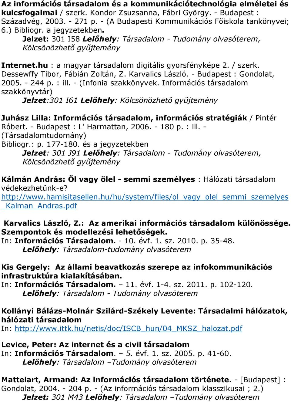 Dessewffy Tibor, Fábián Zoltán, Z. Karvalics László. - Budapest : Gondolat, 2005. - 244 p. : ill. - (Infonia szakkönyvek.