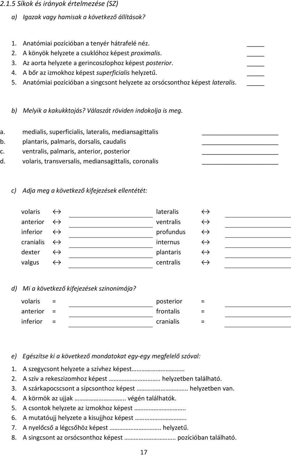 b) Melyik a kakukktojás? Válaszát röviden indokolja is meg. a. medialis, superficialis, lateralis, mediansagittalis b. plantaris, palmaris, dorsalis, caudalis c.