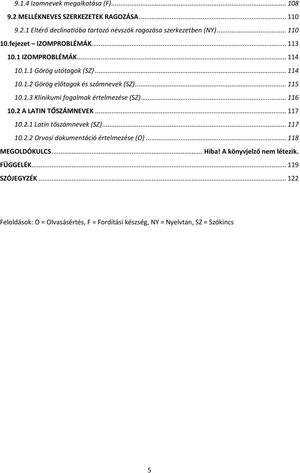 .. 116 10.2 A LATIN TŐSZÁMNEVEK... 117 10.2.1 Latin tőszámnevek (SZ)... 117 10.2.2 Orvosi dokumentáció értelmezése (O)... 118 MEGOLDÓKULCS... Hiba!