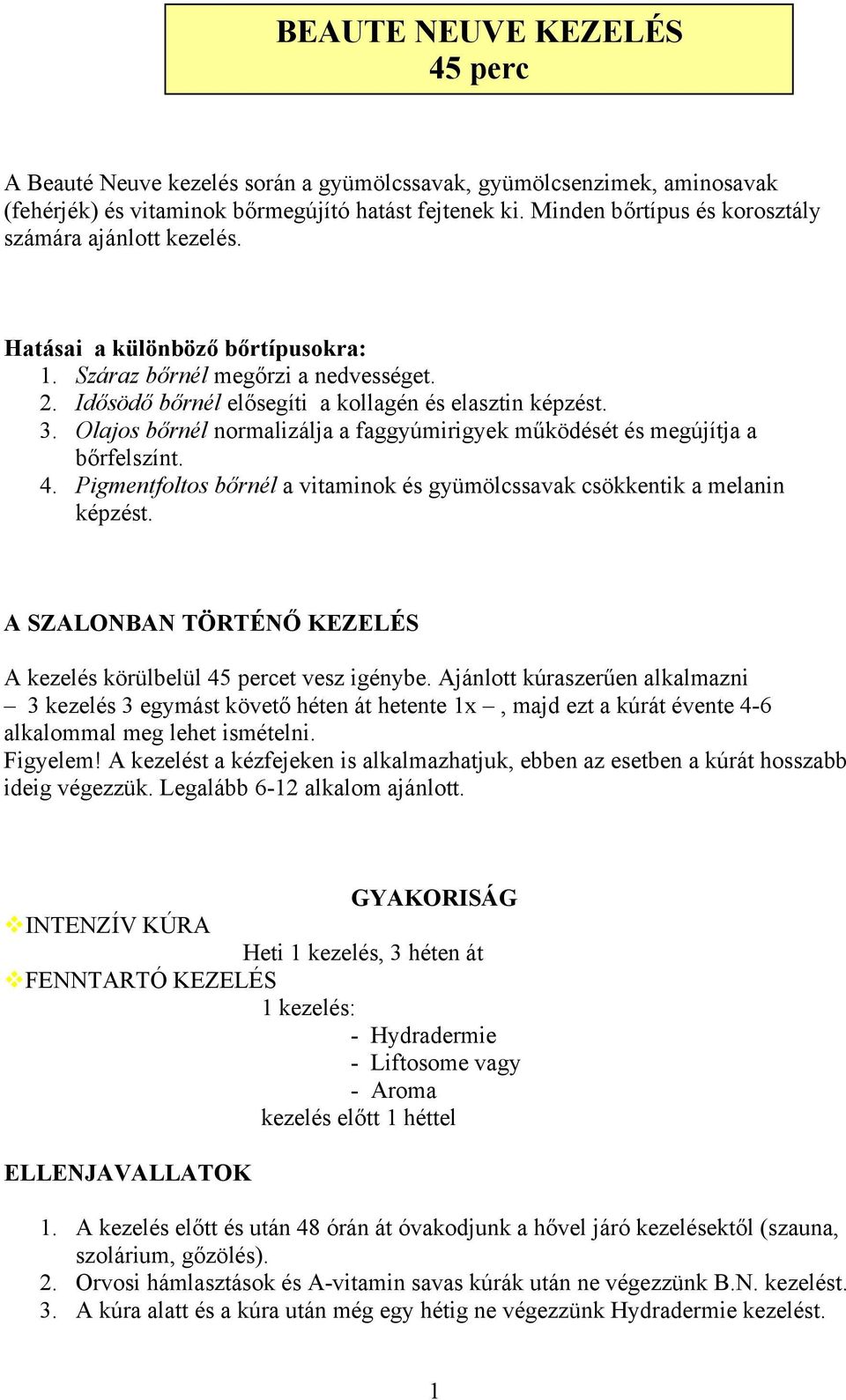 Olajos bőrnél normalizálja a faggyúmirigyek működését és megújítja a bőrfelszínt. 4. Pigmentfoltos bőrnél a vitaminok és gyümölcssavak csökkentik a melanin képzést.