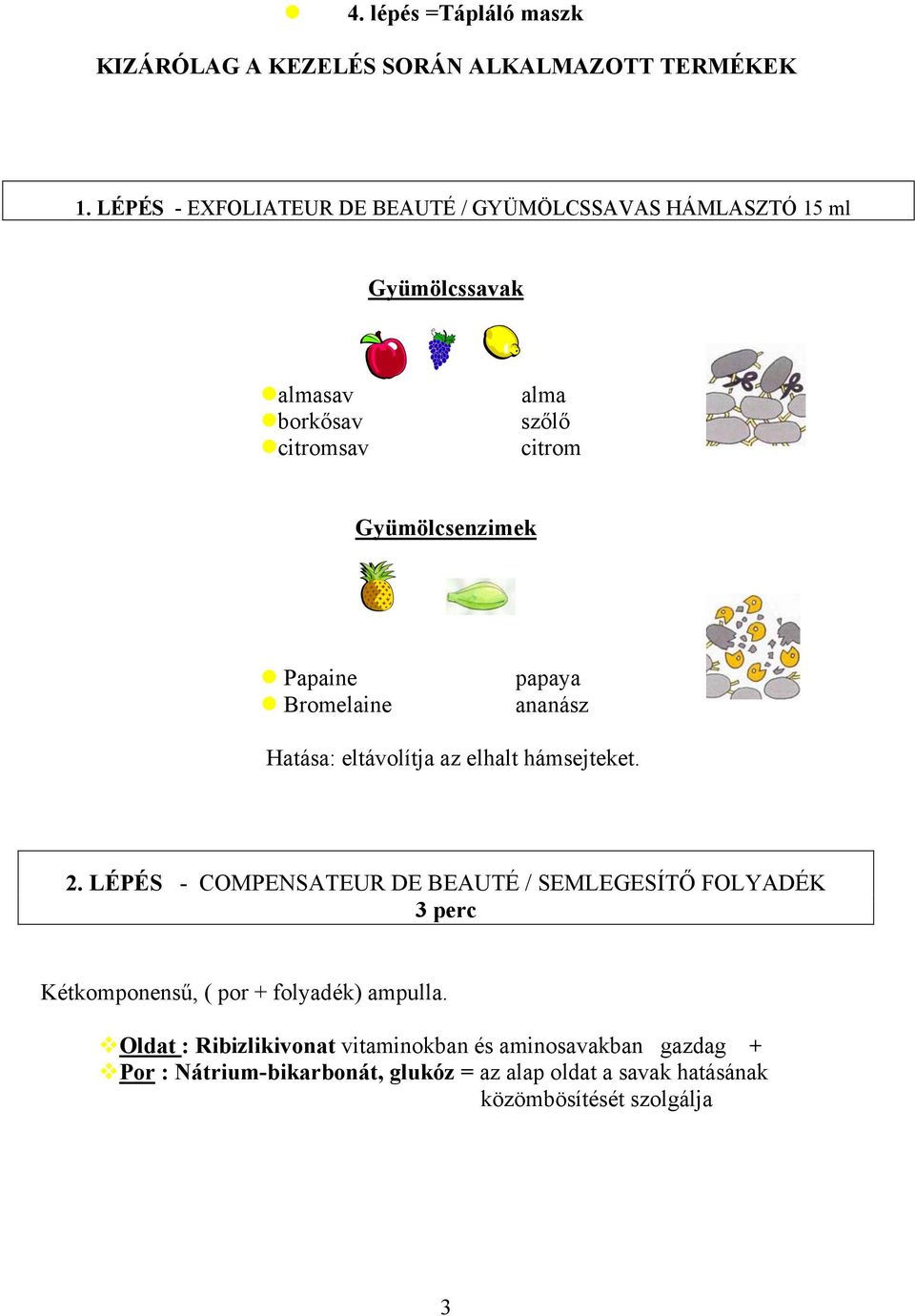 Papaine Bromelaine papaya ananász Hatása: eltávolítja az elhalt hámsejteket. 2.