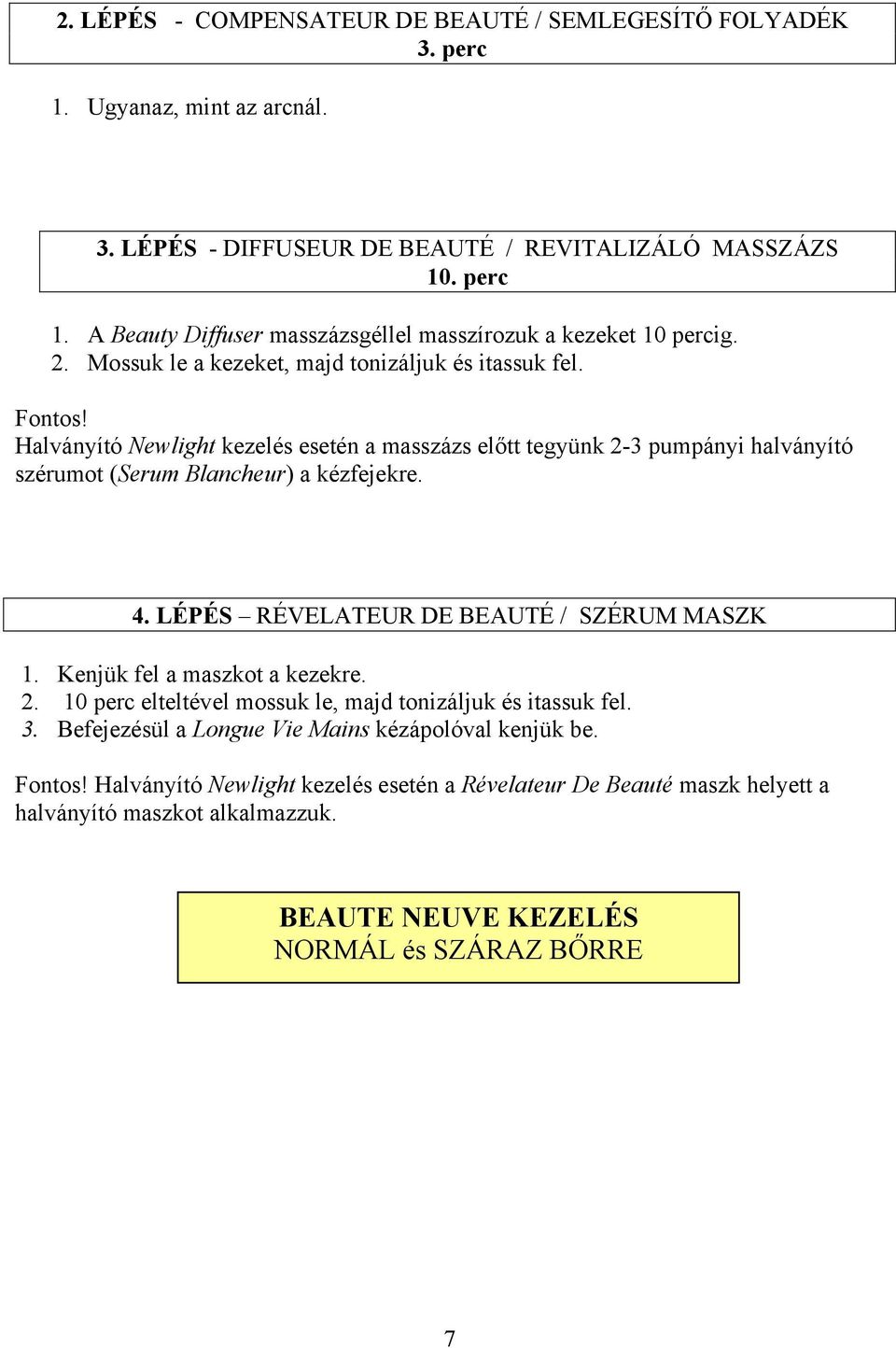 LÉPÉS RÉVELATEUR DE BEAUTÉ / SZÉRUM MASZK 1. Kenjük fel a maszkot a kezekre. 2. 10 perc elteltével mossuk le, majd tonizáljuk és itassuk fel. 3.