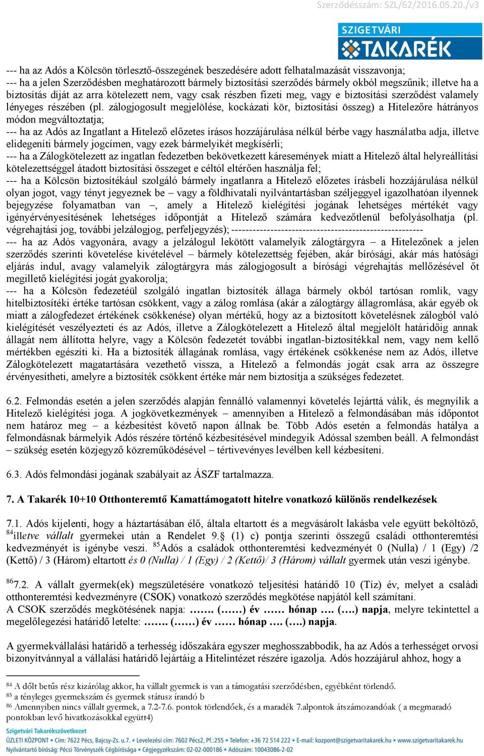 zálogjogosult megjelölése, kockázati kör, biztosítási összeg) a Hitelezőre hátrányos módon megváltoztatja; --- ha az Adós az Ingatlant a Hitelező előzetes írásos hozzájárulása nélkül bérbe vagy