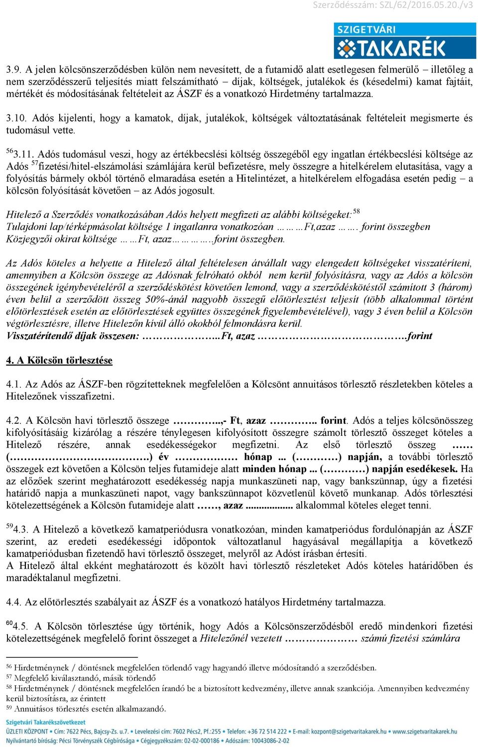 Adós kijelenti, hogy a kamatok, díjak, jutalékok, költségek változtatásának feltételeit megismerte és tudomásul vette. 56 3.11.