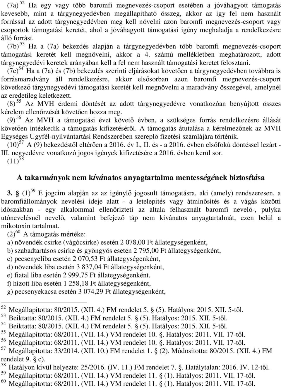 (7b) 53 Ha a (7a) bekezdés alapján a tárgynegyedévben több baromfi megnevezés-csoport támogatási keretét kell megnövelni, akkor a 4.