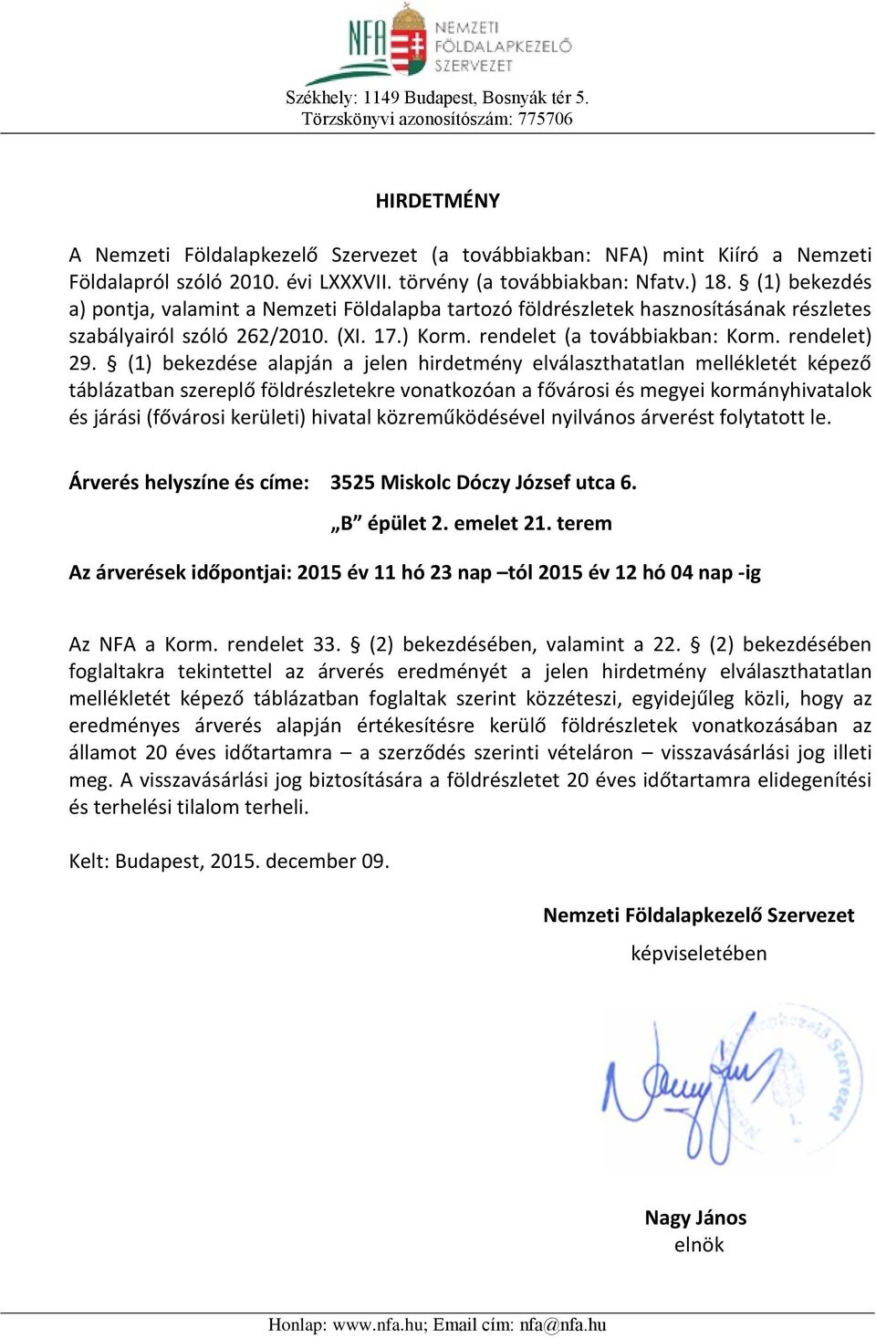 (1) bekezdése alapján a jelen hirdetmény elválaszthatatlan mellékletét képező táblázatban szereplő földrészletekre vonatkozóan a fővárosi és megyei kormányhivatalok és járási (fővárosi kerületi)