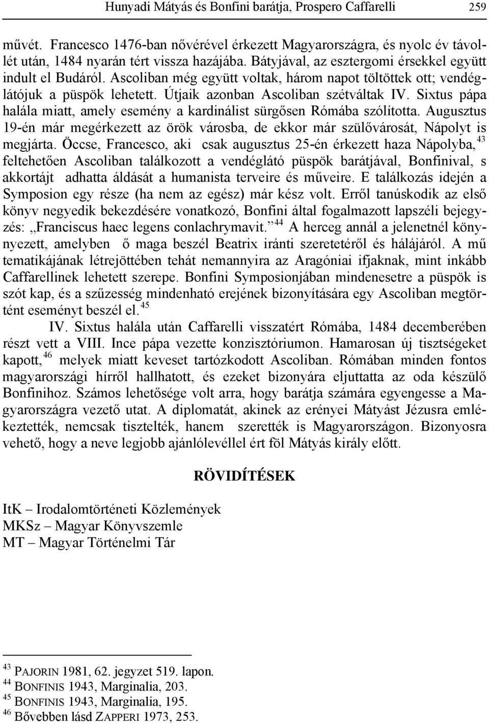 Sixtus pápa halála miatt, amely esemény a kardinálist sürgősen Rómába szólította. Augusztus 19-én már megérkezett az örök városba, de ekkor már szülővárosát, Nápolyt is megjárta.