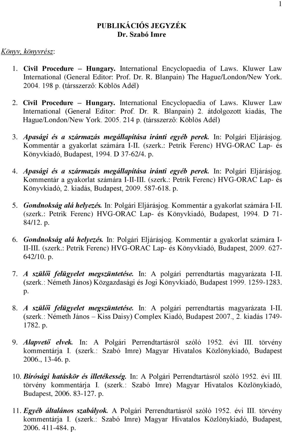 Blanpain) 2. átdolgozott kiadás, The Hague/London/New York. 2005. 214 p. (társszerző: Köblös Adél) 3. Apasági és a származás megállapítása iránti egyéb perek. In: Polgári Eljárásjog.