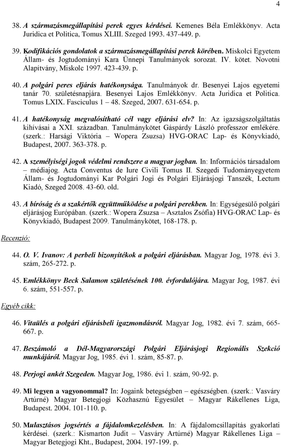 A polgári peres eljárás hatékonysága. Tanulmányok dr. Besenyei Lajos egyetemi tanár 70. születésnapjára. Besenyei Lajos Emlékkönyv. Acta Juridica et Politica. Tomus LXIX. Fasciculus 1 48.