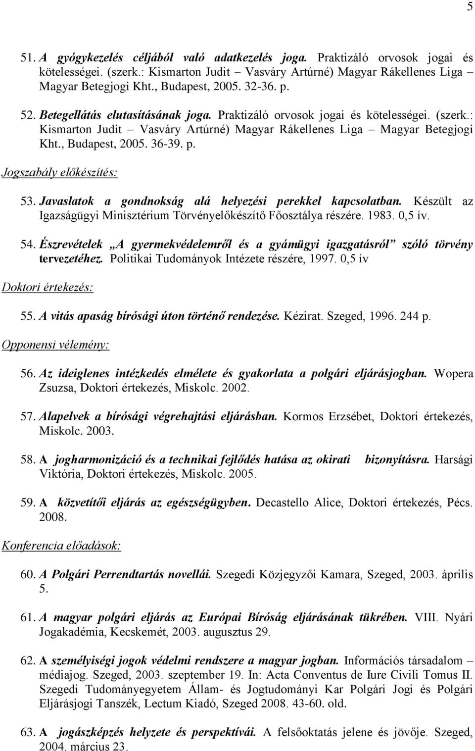 p. Jogszabály előkészítés: 53. Javaslatok a gondnokság alá helyezési perekkel kapcsolatban. Készült az Igazságügyi Minisztérium Törvényelőkészítő Főosztálya részére. 1983. 0,5 ív. 54.