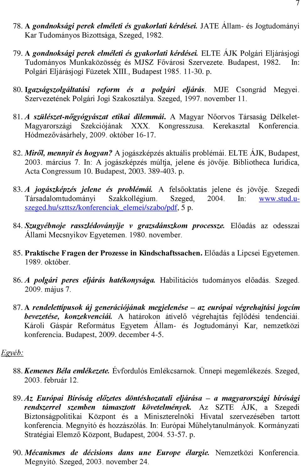 Szervezetének Polgári Jogi Szakosztálya. Szeged, 1997. november 11. 81. A szülészet-nőgyógyászat etikai dilemmái. A Magyar Nőorvos Társaság Délkelet- Magyarországi Szekciójának XXX. Kongresszusa.