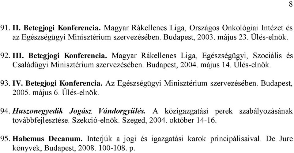 Betegjogi Konferencia. Az Egészségügyi Minisztérium szervezésében. Budapest, 2005. május 6. Ülés-elnök. 94. Huszonegyedik Jogász Vándorgyűlés.