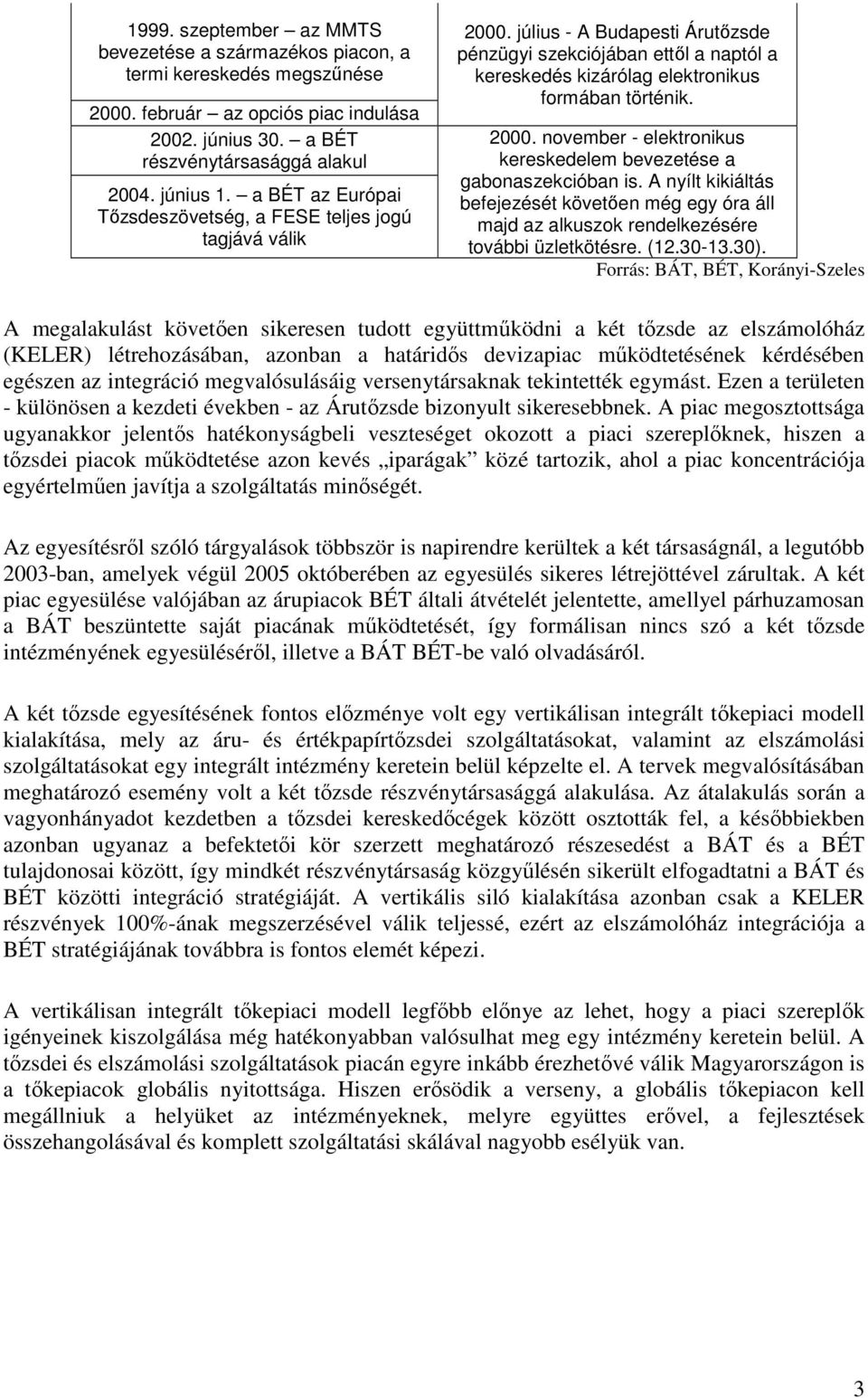 2000. november - elektronikus kereskedelem bevezetése a gabonaszekcióban is. A nyílt kikiáltás befejezését követıen még egy óra áll majd az alkuszok rendelkezésére további üzletkötésre. (12.30-13.30).