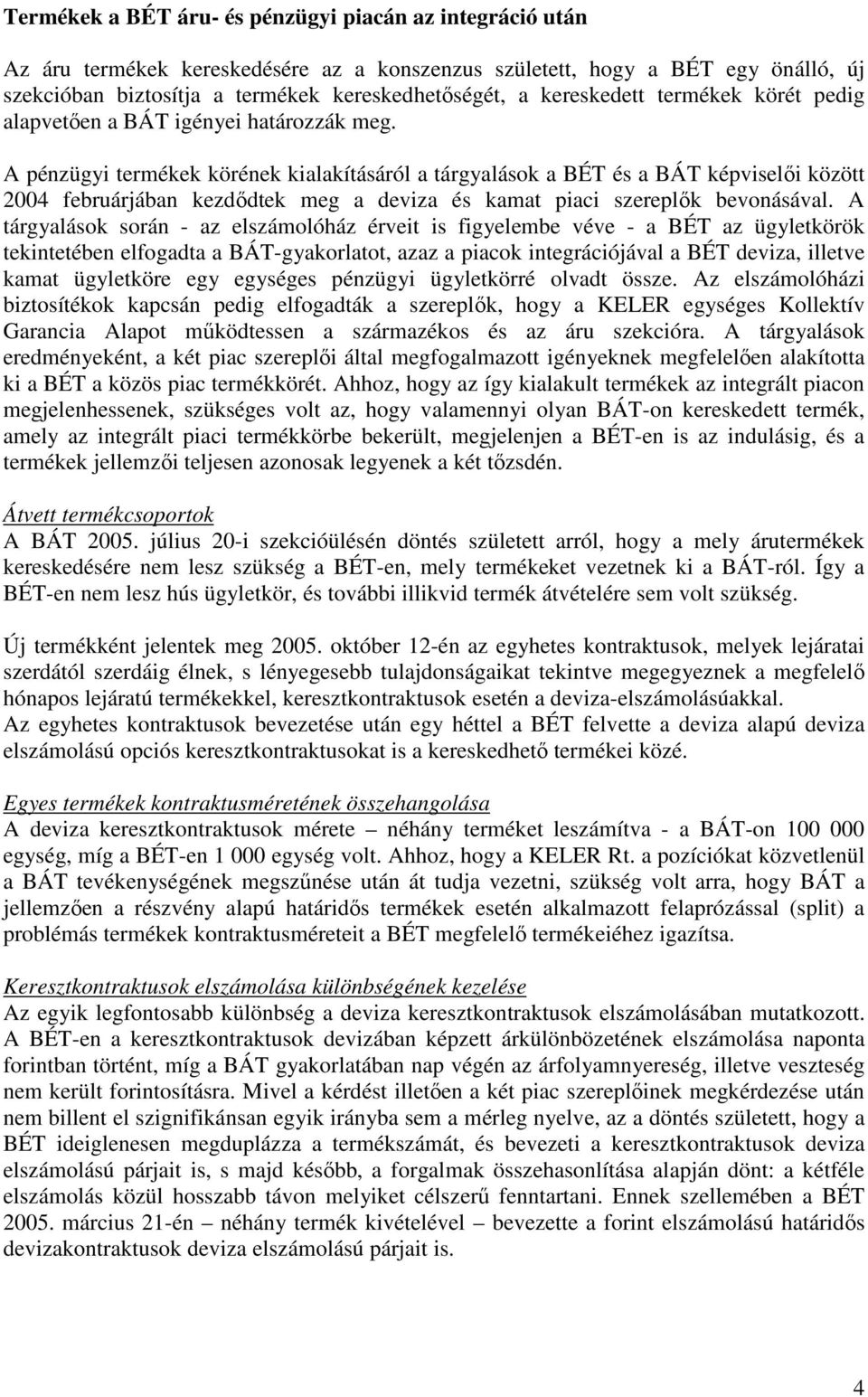 A pénzügyi termékek körének kialakításáról a tárgyalások a BÉT és a BÁT képviselıi között 2004 februárjában kezdıdtek meg a deviza és kamat piaci szereplık bevonásával.