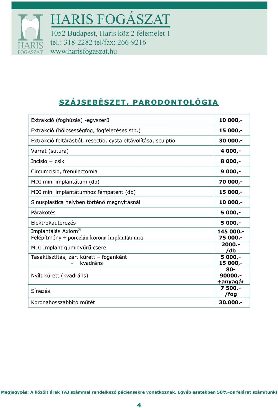 (db) 70 000,- MDI mini implantátumhoz fémpatent (db) 15 000,- Sinusplastica helyben történő megnyitásnál 10 000,- Párakötés 5 000,- Elektrokauterezés 5 000,- Implantálás Axiom