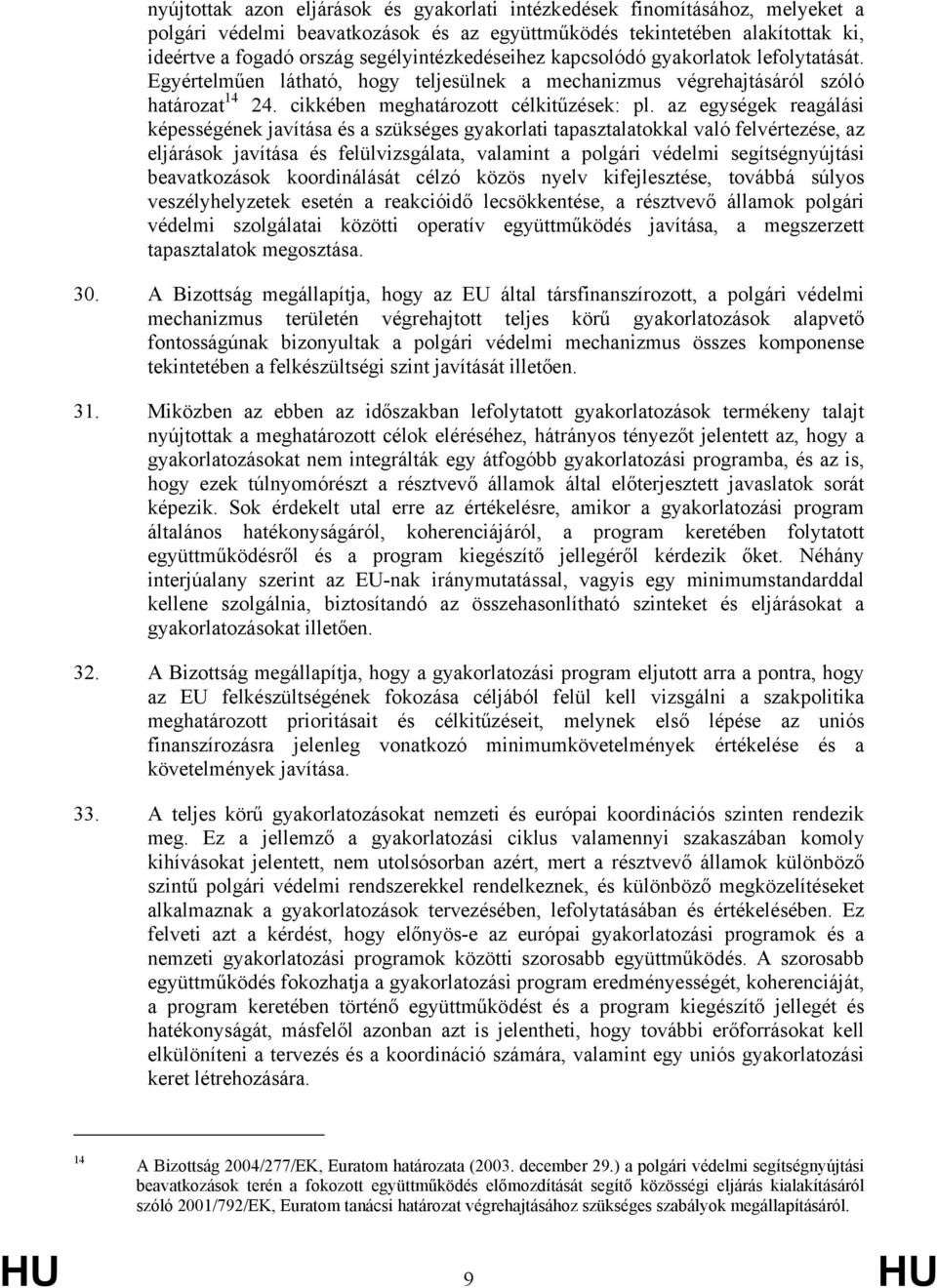 az egységek reagálási képességének javítása és a szükséges gyakorlati tapasztalatokkal való felvértezése, az eljárások javítása és felülvizsgálata, valamint a polgári védelmi segítségnyújtási