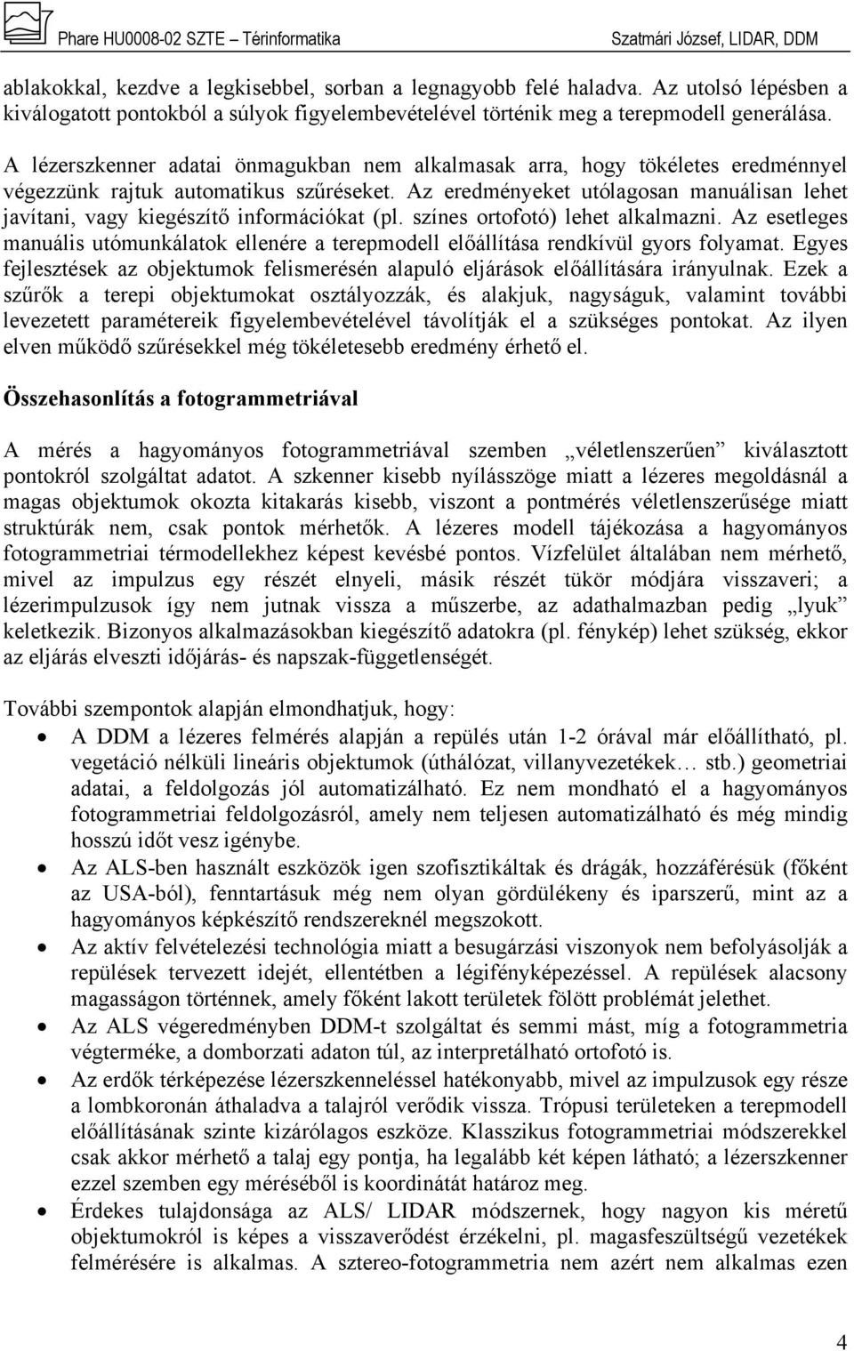 Az eredményeket utólagosan manuálisan lehet javítani, vagy kiegészítő információkat (pl. színes ortofotó) lehet alkalmazni.