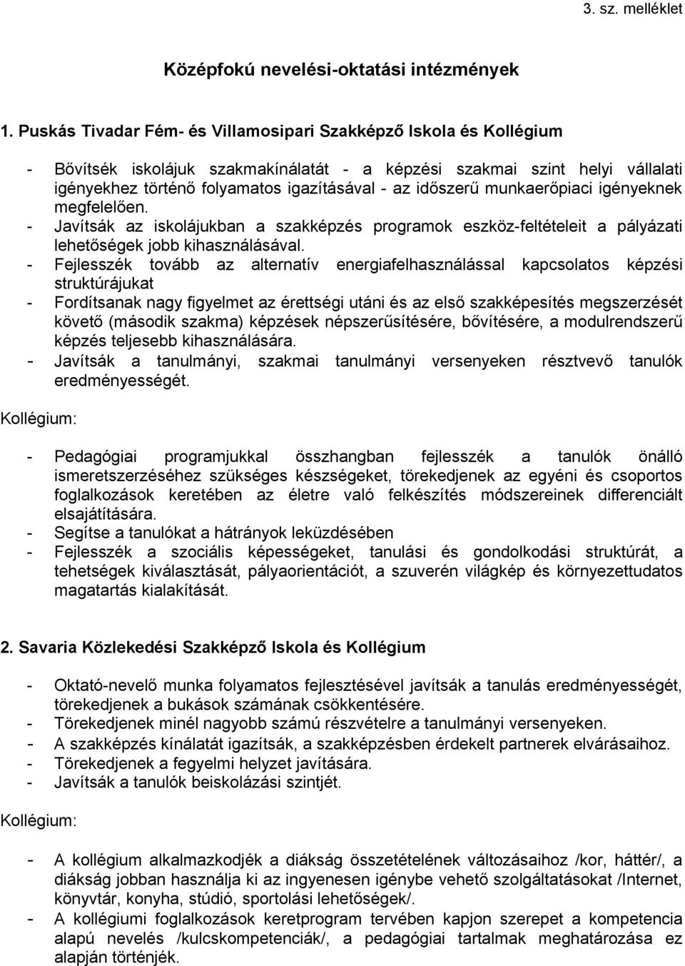 időszerű munkaerőpiaci igényeknek megfelelően. - Javítsák az iskolájukban a szakképzés programok eszköz-feltételeit a pályázati lehetőségek jobb kihasználásával.