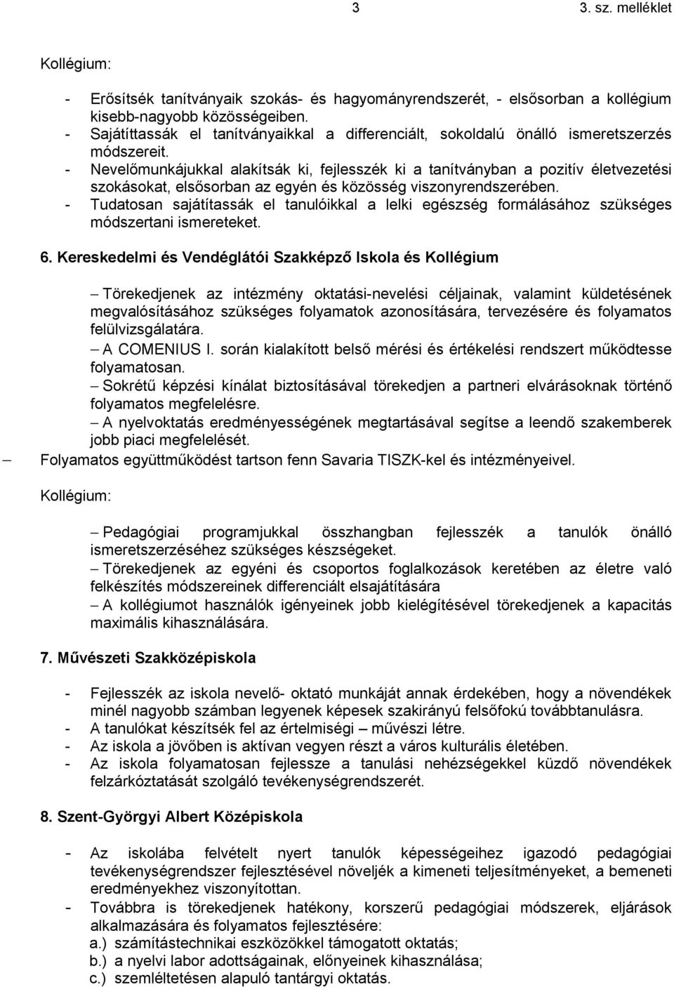 - Nevelőmunkájukkal alakítsák ki, fejlesszék ki a tanítványban a pozitív életvezetési szokásokat, elsősorban az egyén és közösség viszonyrendszerében.