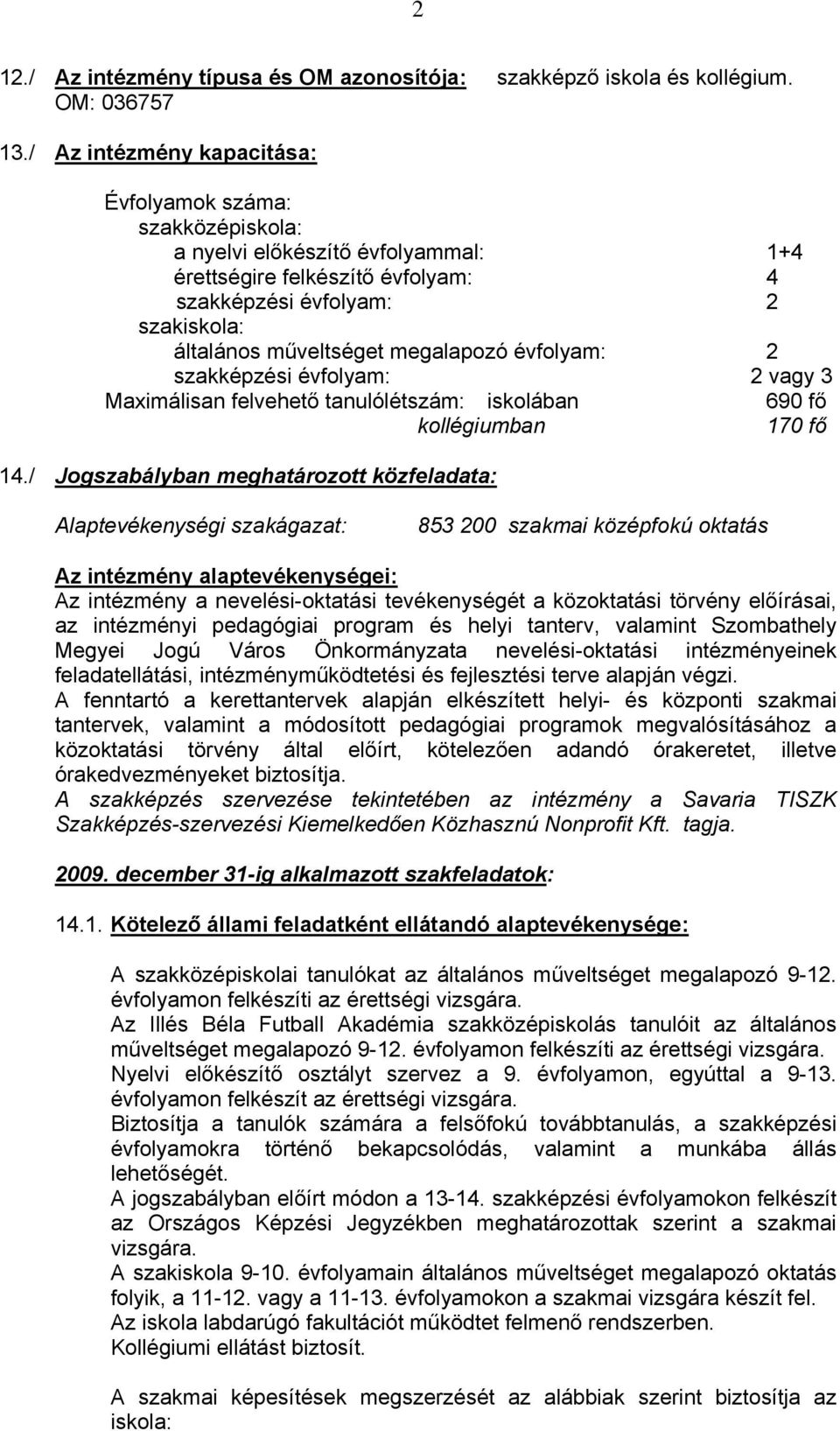 megalapozó évfolyam: 2 szakképzési évfolyam: 2 vagy 3 Maximálisan felvehető tanulólétszám: iskolában 690 fő kollégiumban 170 fő 14.