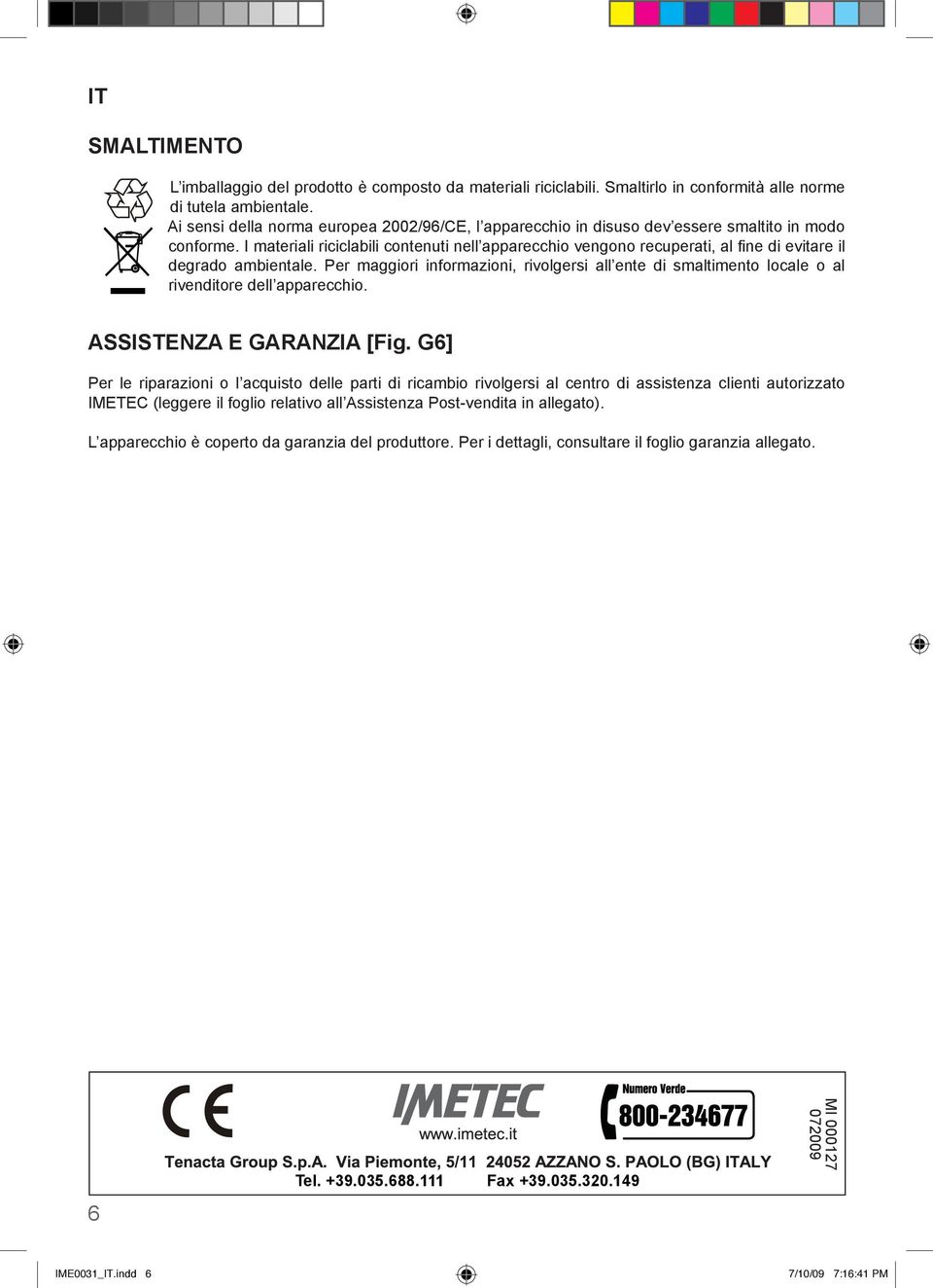 I materiali riciclabili contenuti nell apparecchio vengono recuperati, al fi ne di evitare il degrado ambientale.