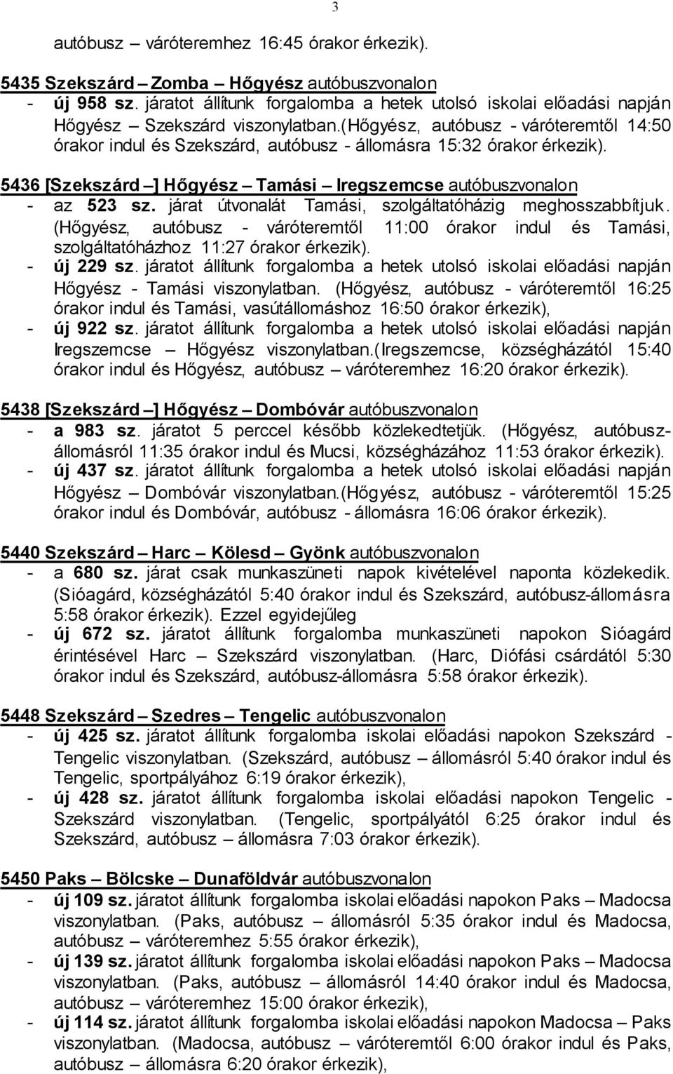 (hőgyész, autóbusz - váróteremtől 14:50 órakor indul és Szekszárd, autóbusz - állomásra 15:32 órakor érkezik). 5436 [Szekszárd ] Hőgyész Tamási Iregszemcse autóbuszvonalon - az 523 sz.