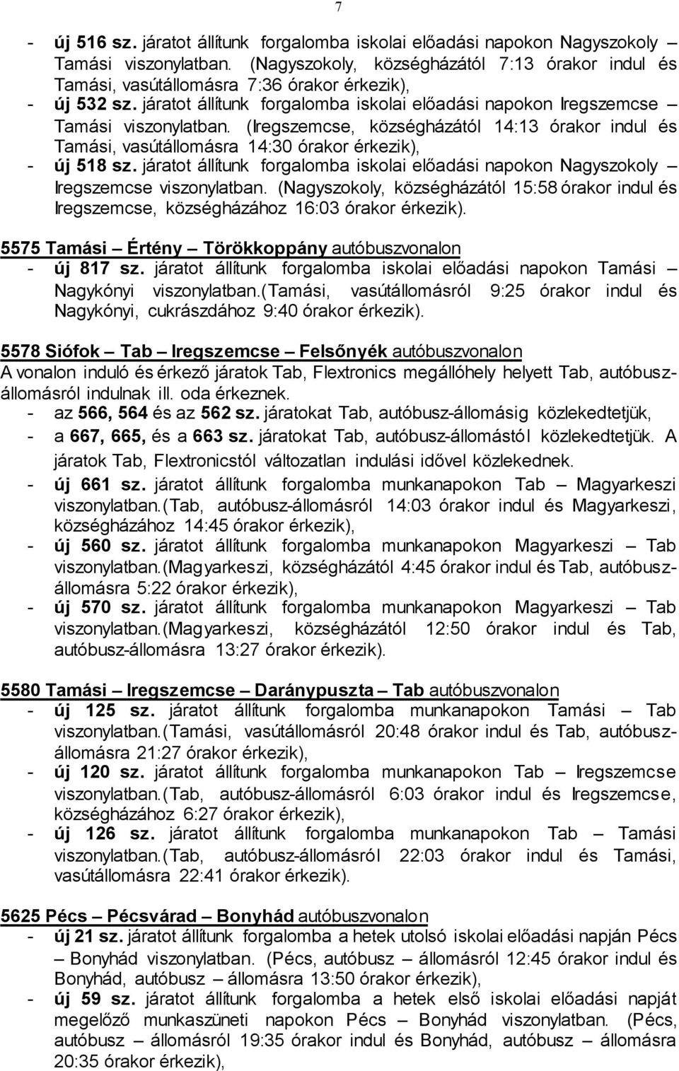 (Iregszemcse, községházától 14:13 órakor indul és Tamási, vasútállomásra 14:30 órakor érkezik), - új 518 sz. járatot állítunk forgalomba iskolai előadási napokon Nagyszokoly Iregszemcse viszonylatban.