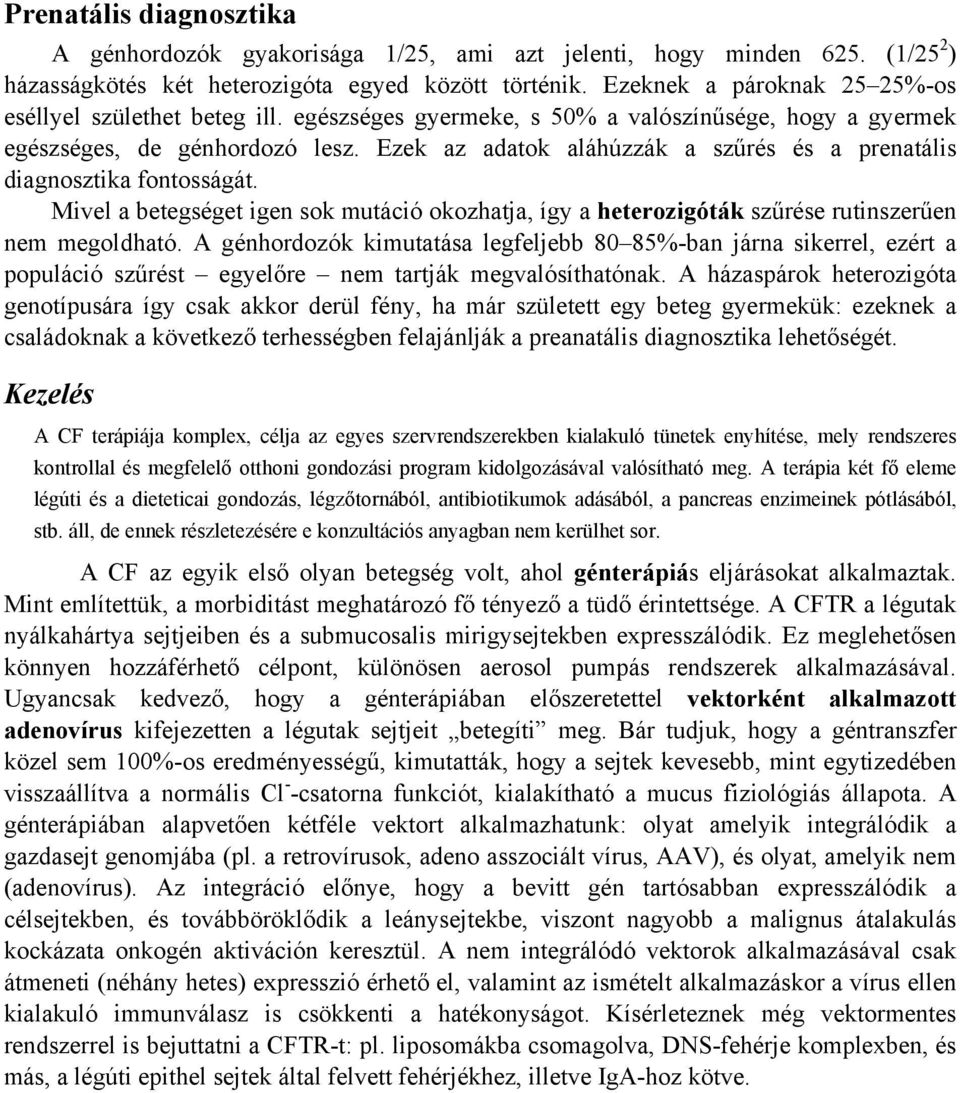 Ezek az adatok aláhúzzák a szűrés és a prenatális diagnosztika fontosságát. Mivel a betegséget igen sok mutáció okozhatja, így a heterozigóták szűrése rutinszerűen nem megoldható.