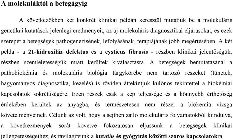 A két példa - a 21-hidroxiláz defektus és a cysticus fibrosis - részben klinikai jelentőségük, részben szemléletességük miatt kerültek kiválasztásra.