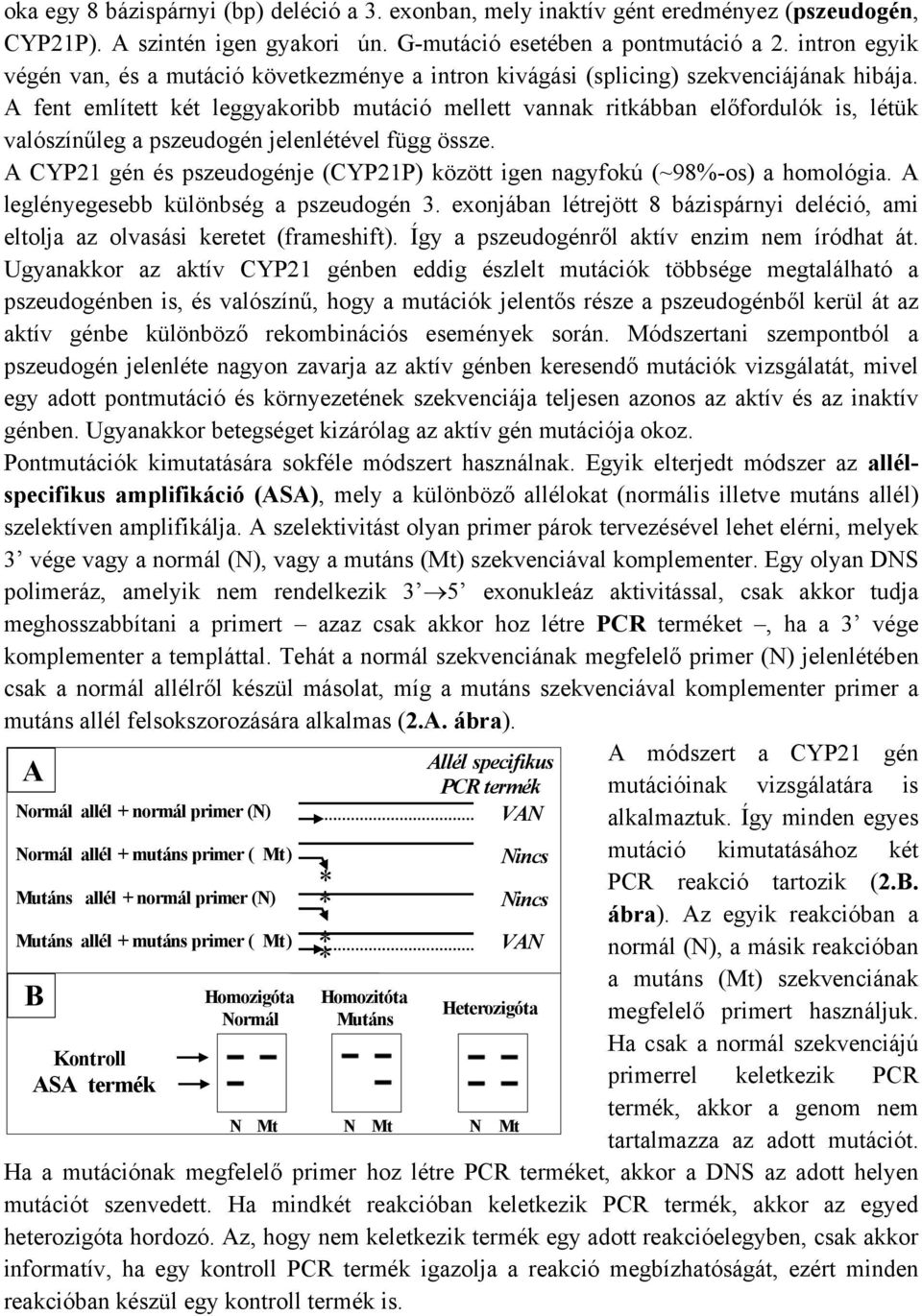 A fent említett két leggyakoribb mutáció mellett vannak ritkábban előfordulók is, létük valószínűleg a pszeudogén jelenlétével függ össze.