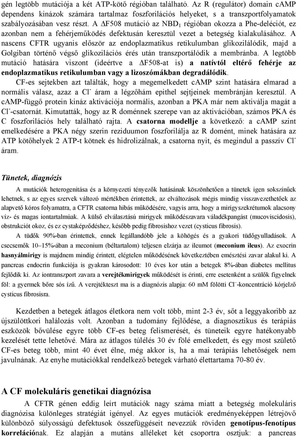 A nascens CFTR ugyanis először az endoplazmatikus retikulumban glikozilálódik, majd a Golgiban történő végső glikozilációs érés után transzportálódik a membránba.