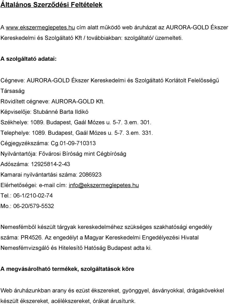 Budapest, Gaál Mózes u. 5 7. 3.em. 301. Telephelye: 1089. Budapest, Gaál Mózes u. 5 7. 3.em. 331. Cégjegyzékszáma: Cg.