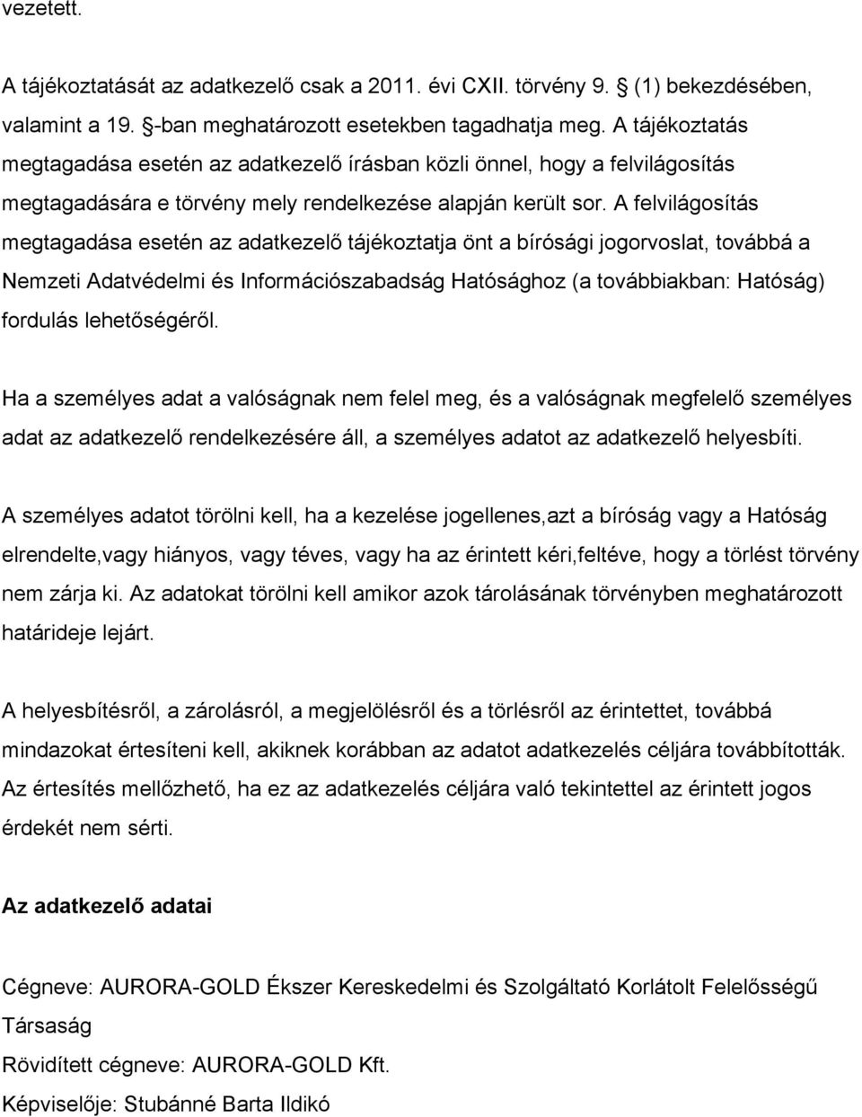 A felvilágosítás megtagadása esetén az adatkezelő tájékoztatja önt a bírósági jogorvoslat, továbbá a Nemzeti Adatvédelmi és Információszabadság Hatósághoz (a továbbiakban: Hatóság) fordulás