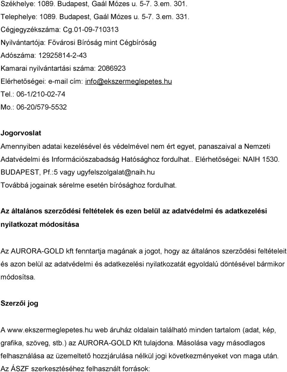 : 06 20/579 5532 Jogorvoslat Amennyiben adatai kezelésével és védelmével nem ért egyet, panaszaival a Nemzeti Adatvédelmi és Információszabadság Hatósághoz fordulhat.. Elérhetőségei: NAIH 1530.