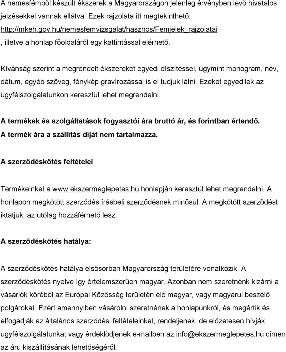 Kívánság szerint a megrendelt ékszereket egyedi díszítéssel, úgymint monogram, név, dátum, egyéb szöveg, fénykép gravírozással is el tudjuk látni.