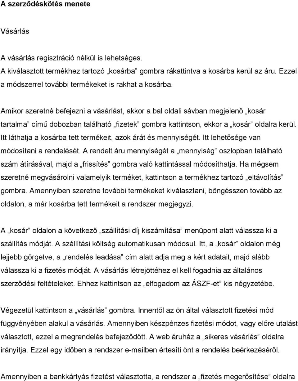 Amikor szeretné befejezni a vásárlást, akkor a bal oldali sávban megjelenő kosár tartalma című dobozban található fizetek gombra kattintson, ekkor a kosár oldalra kerül.