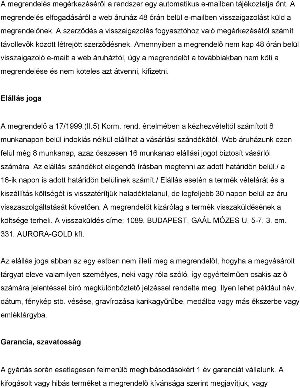 Amennyiben a megrendelő nem kap 48 órán belül visszaigazoló e mailt a web áruháztól, úgy a megrendelőt a továbbiakban nem köti a megrendelése és nem köteles azt átvenni, kifizetni.