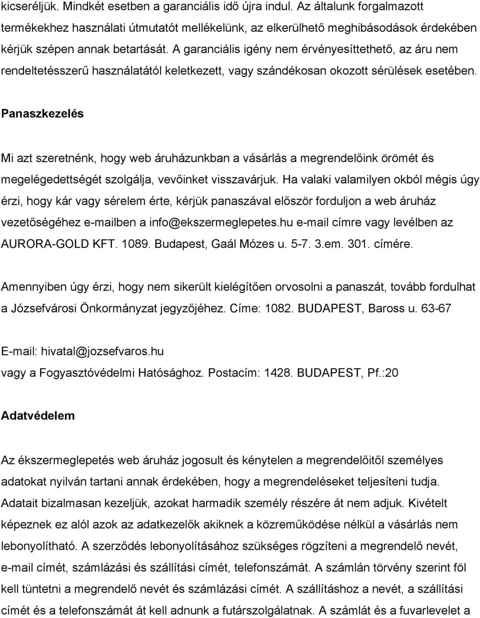 A garanciális igény nem érvényesíttethető, az áru nem rendeltetésszerű használatától keletkezett, vagy szándékosan okozott sérülések esetében.