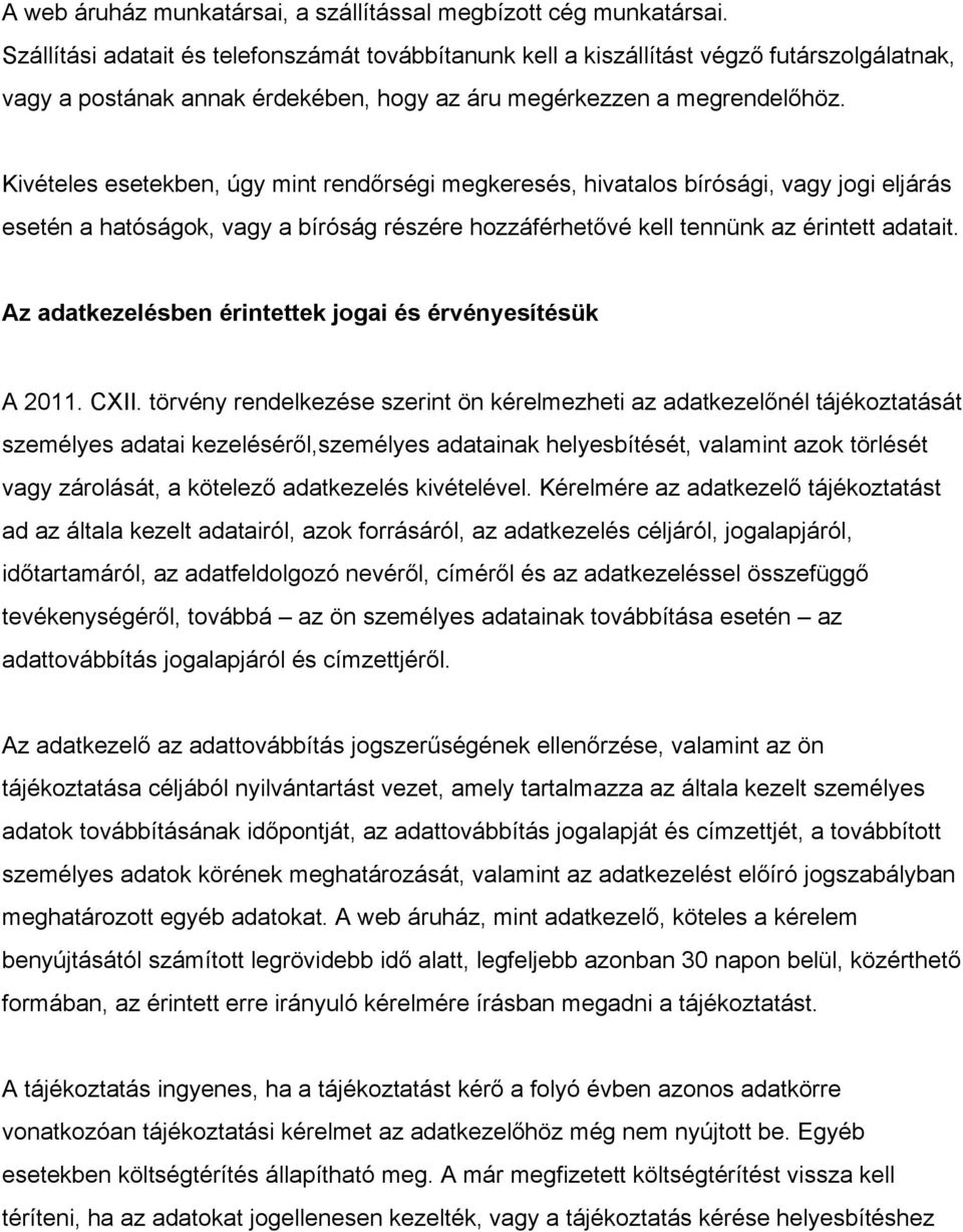 Kivételes esetekben, úgy mint rendőrségi megkeresés, hivatalos bírósági, vagy jogi eljárás esetén a hatóságok, vagy a bíróság részére hozzáférhetővé kell tennünk az érintett adatait.