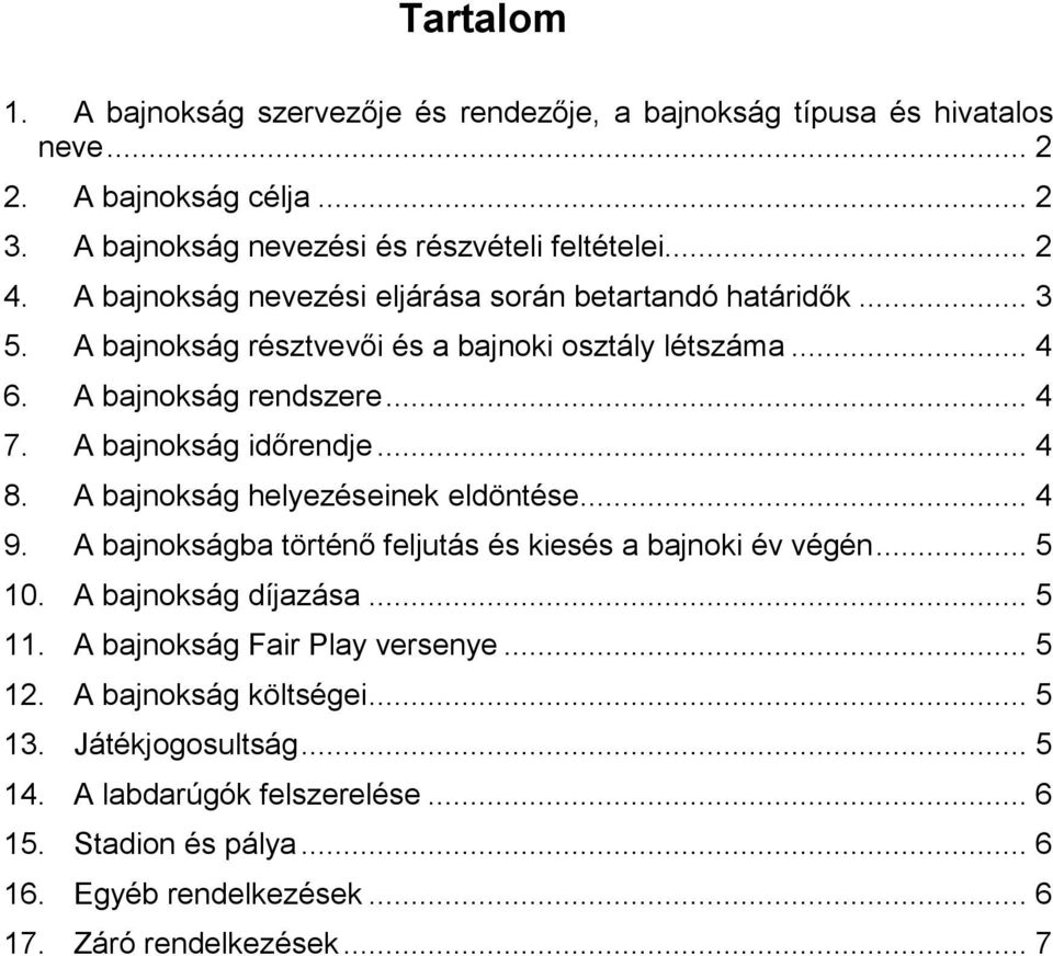 .. 4 8. A bajnokság helyezéseinek eldöntése... 4 9. A bajnokságba történő feljutás és kiesés a bajnoki év végén... 5 10. A bajnokság díjazása... 5 11.