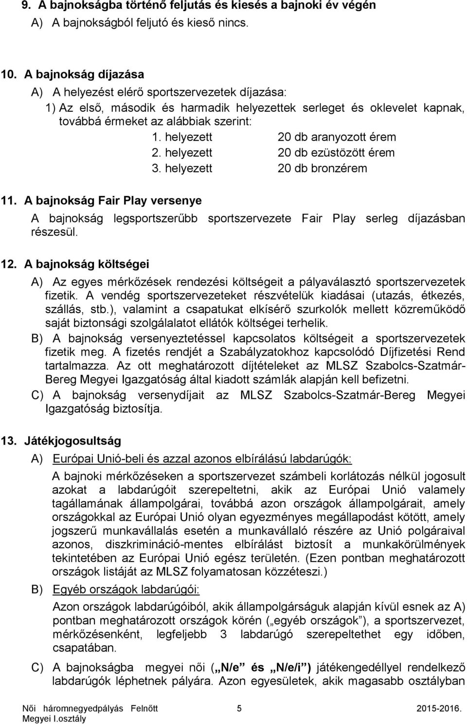 helyezett 20 db aranyozott érem 2. helyezett 20 db ezüstözött érem 3. helyezett 20 db bronzérem 11.