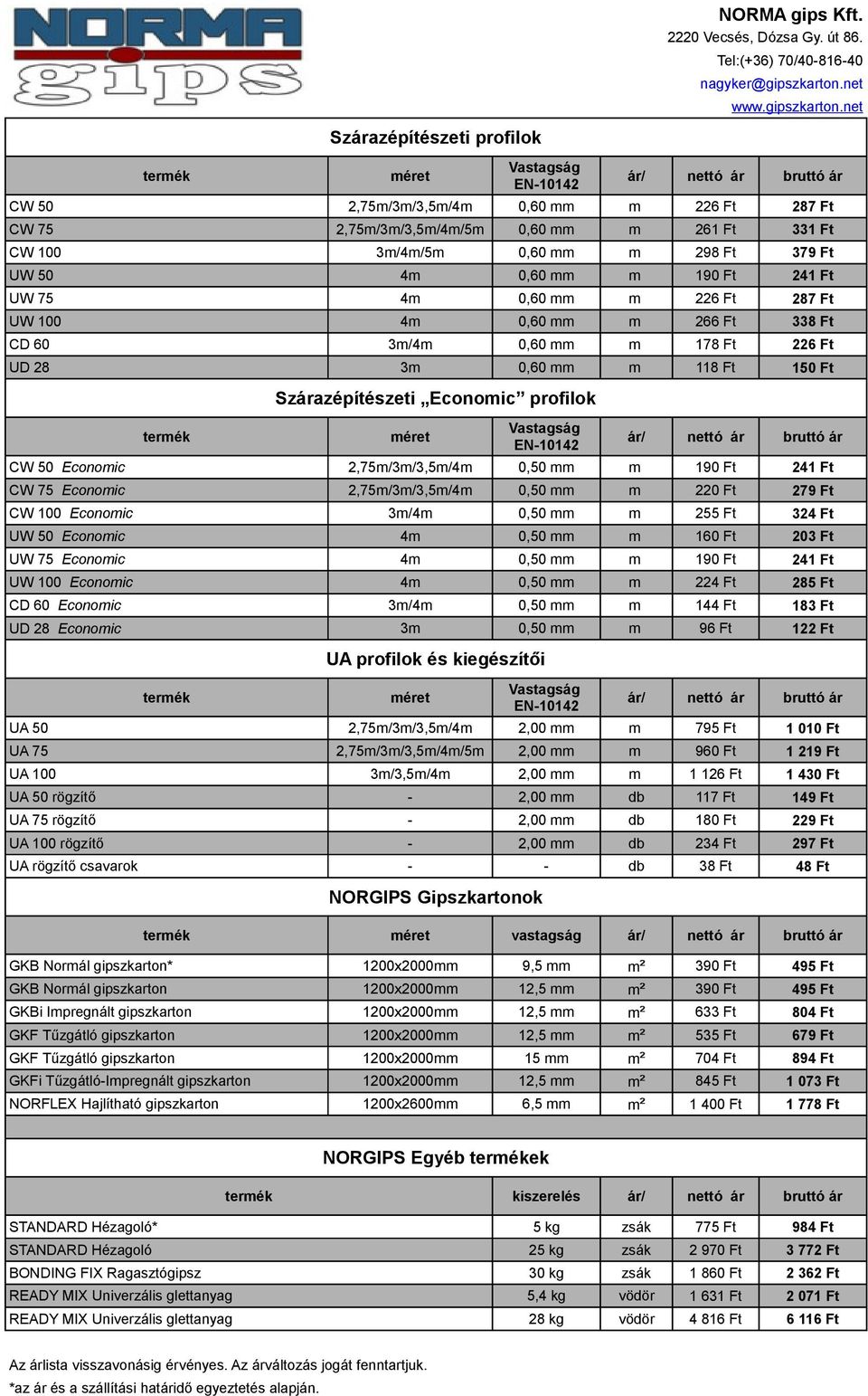 Economic UW 75 Economic UW 100 Economic CD 60 Economic UD 28 Economic Szárazépítészeti Economic profilok Vastagság 2,75m/3m/3,5m/4m 0,50 mm m 190 Ft 241 Ft 2,75m/3m/3,5m/4m 0,50 mm m 220 Ft 279 Ft