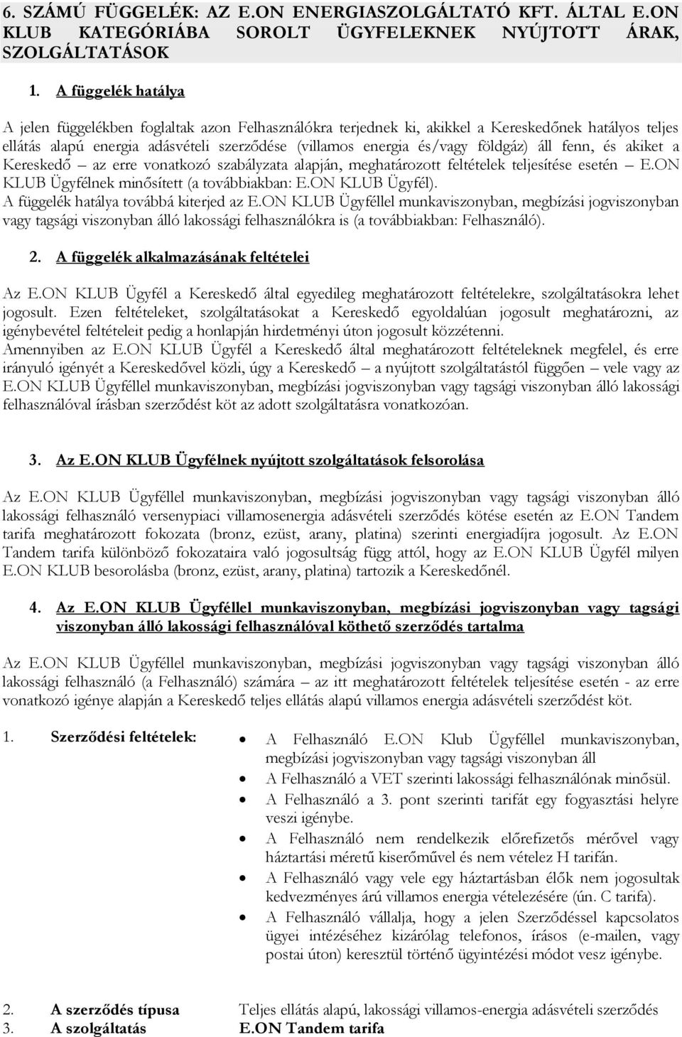 földgáz) áll fenn, és akiket a Kereskedő az erre vonatkozó szabályzata alapján, meghatározott feltételek teljesítése esetén E.ON KLUB Ügyfélnek minősített (a továbbiakban: E.ON KLUB Ügyfél).