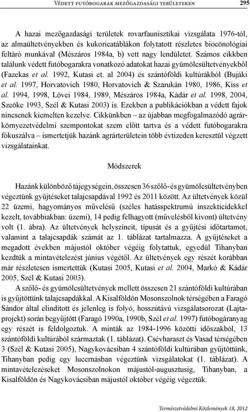 al 2004) és szántóföldi kultúrákból (Bujáki et al. 1997, Horvatovich 1980, Horvatovich & Szarukán 1980, 1986, Kiss et al. 1994, 1998, Lövei 1984, 1989, Mészáros 1984a, Kádár et al.