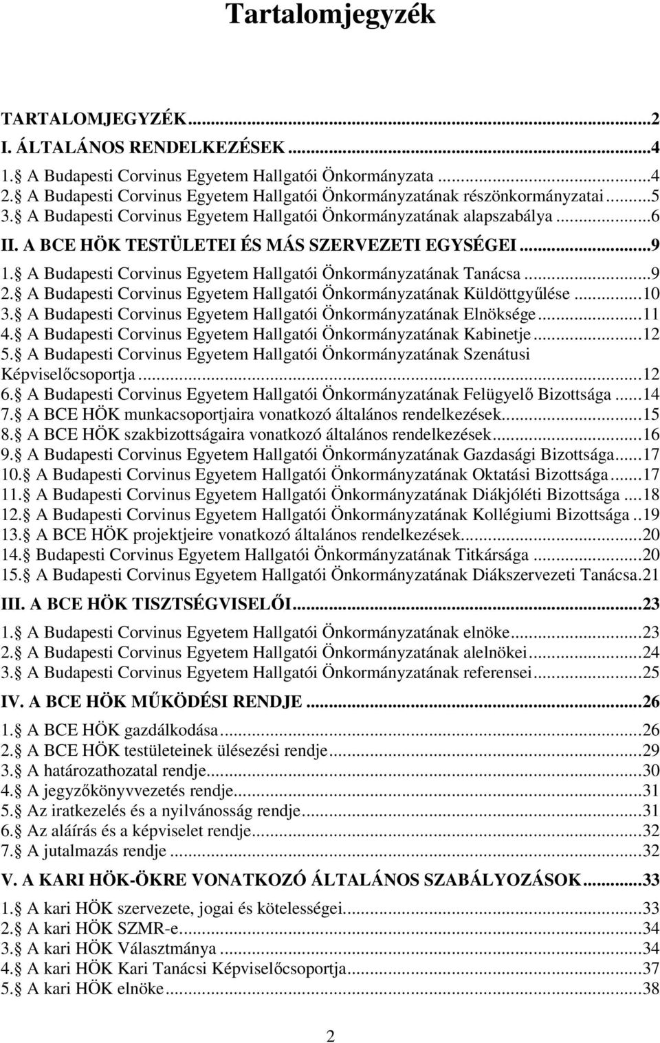 A BCE HÖK TESTÜLETEI ÉS MÁS SZERVEZETI EGYSÉGEI...9 1. A Budapesti Corvinus Egyetem Hallgatói Önkormányzatának Tanácsa...9 2. A Budapesti Corvinus Egyetem Hallgatói Önkormányzatának Küldöttgyűlése.