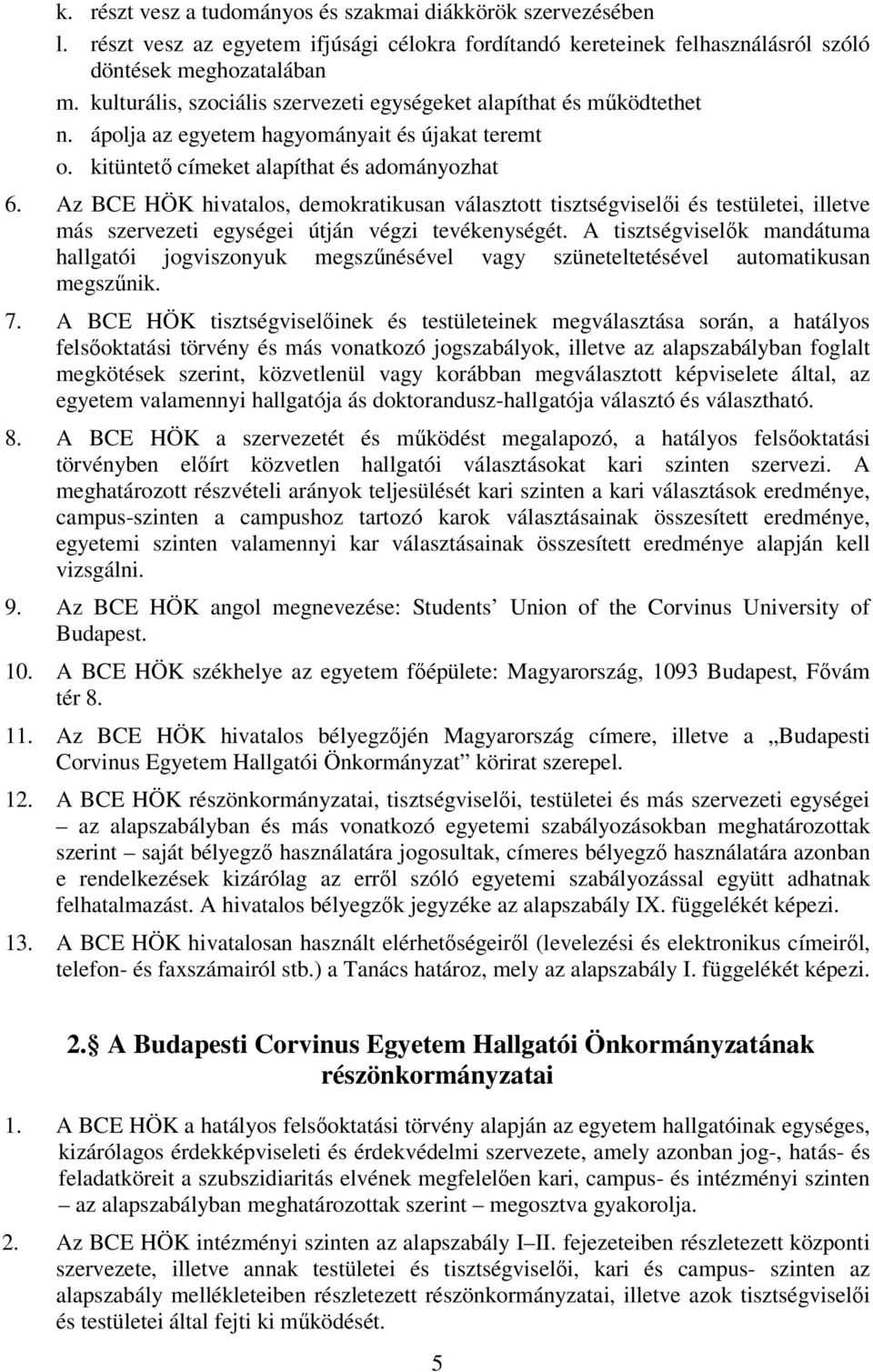 Az BCE HÖK hivatalos, demokratikusan választott tisztségviselői és testületei, illetve más szervezeti egységei útján végzi tevékenységét.