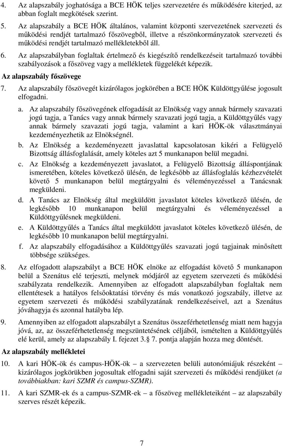 mellékletekből áll. 6. Az alapszabályban foglaltak értelmező és kiegészítő rendelkezéseit tartalmazó további szabályozások a főszöveg vagy a mellékletek függelékét képezik. Az alapszabály főszövege 7.