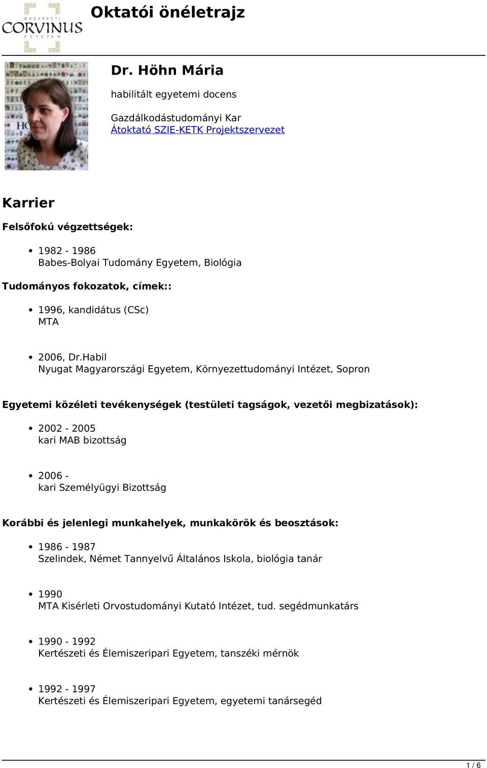 Habil Nyugat Magyarországi Egyetem, Környezettudományi Intézet, Sopron Egyetemi közéleti tevékenységek (testületi tagságok, vezetői megbizatások): 2002-2005 kari MAB bizottság 2006 - kari Személyügyi