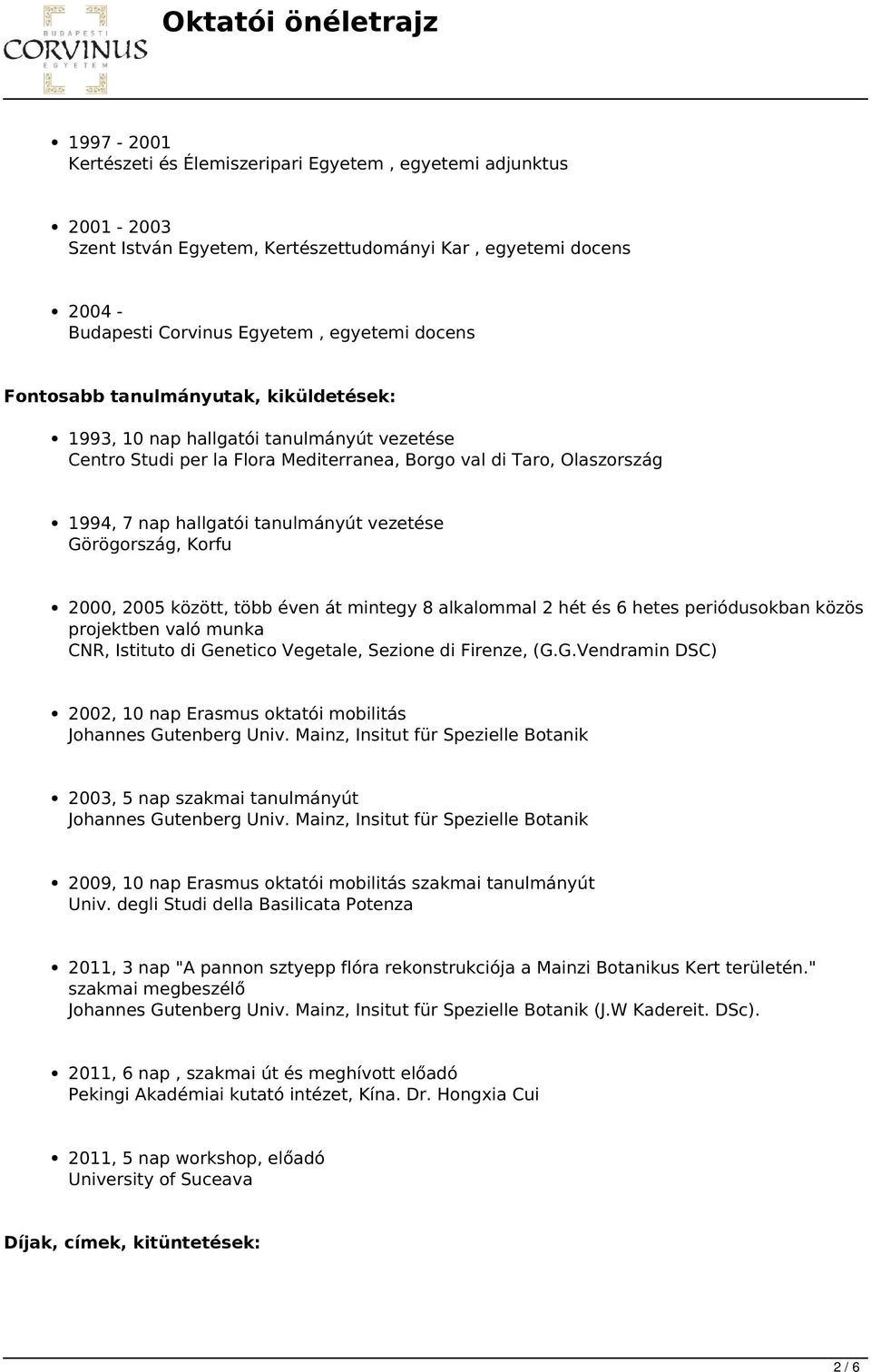 Korfu 2000, 2005 között, több éven át mintegy 8 alkalommal 2 hét és 6 hetes periódusokban közös projektben való munka CNR, Istituto di Ge