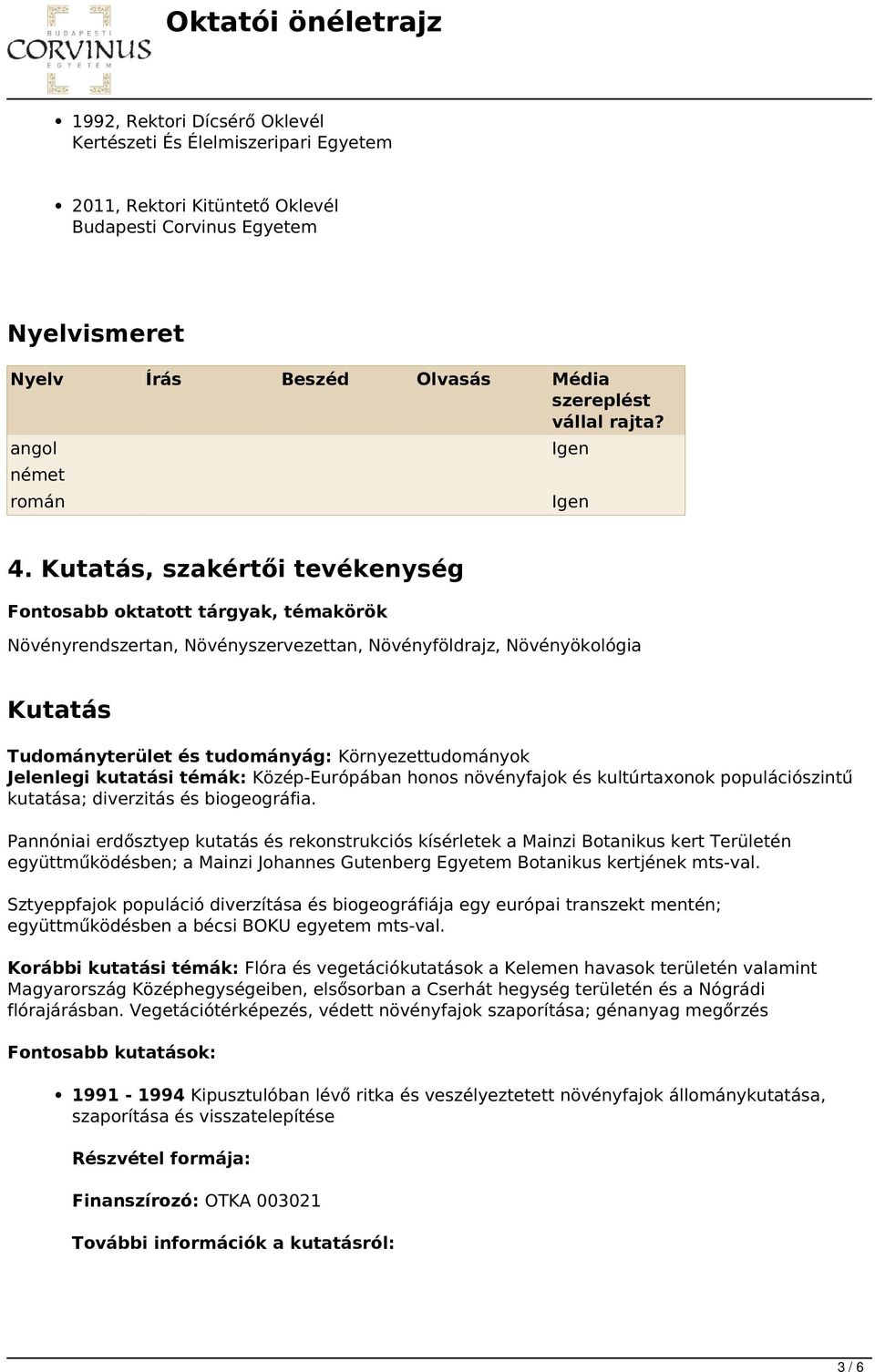 Kutatás, szakértői tevékenység Fontosabb oktatott tárgyak, témakörök Növényrendszertan, Növényszervezettan, Növényföldrajz, Növényökológia Kutatás Tudományterület és tudományág: Környezettudományok